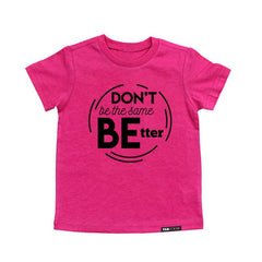 DON'T BE THE SAME BE BETTER. Kids PINK graphic tee